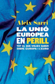 Title: La Unió Europea en perill: Com la crisi de l´euro ha qüestionat el futur d´Europa, Author: Aleix Sarri i Camargo