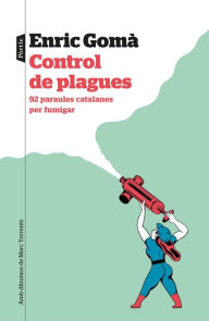 Title: Control de plagues: 92 paraules catalanes per fulmigar. Amb dibuixos de Marc Torrent, Author: Enric Gomà Ribas