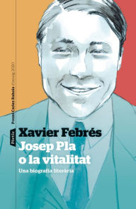 Title: Josep Pla o la vitalitat: Una biografia literària. Premi Carles Rahola d'assaig 2020, Author: Xavier Febrés Verdú
