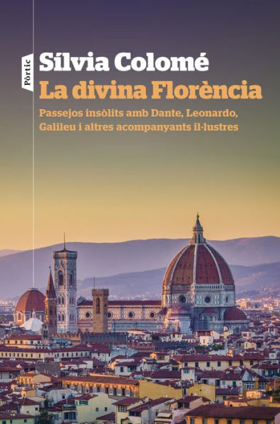 La divina Florència: Passejos insòlits amb Dante, Leonardo, Galileu i altres acompanyants il·lustres