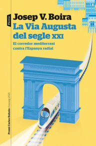 Title: La Via Augusta del segle XXI: El corredor del mediterrani contra l'Espanya radial. Premi Carles Rahola d'assaig 2021, Author: Josep Vicent Boira Maiqués