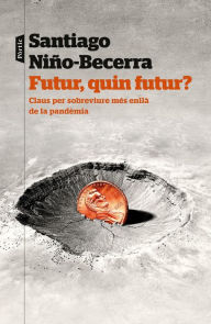 Title: Futur, quin futur?: Claus per sobreviure més enllà de la pandèmia, Author: Santiago Niño-Becerra