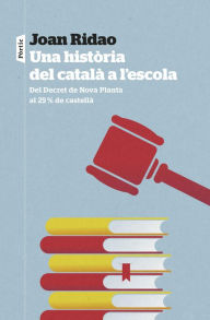 Title: Una història del català a l'escola: Del Decret de Nova Planta al 25% de castellà, Author: Joan Ridao Martín