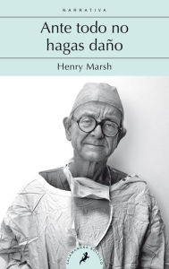 Title: Ante todo no hagas daño / Do No Harm: Stories of Life. Death, and Brain Surgery, Author: Henry Marsh