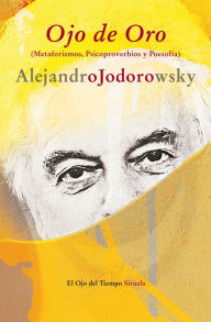 Title: Ojo de Oro: (Metaforismos, Psicoproverbios y Poesofía), Author: Alejandro Jodorowsky