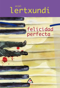 Title: Felicidad perfecta, Author: Anjel Lertxundi