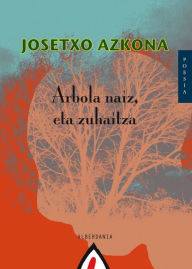 Title: Arbola naiz, eta zuhaitza, Author: Josetxo Azkona