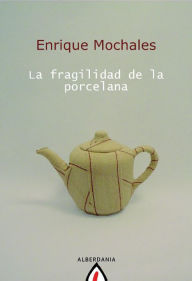 Title: La fragilidad de la porcelana, Author: Enrique Mochales