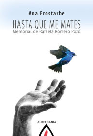 Title: Hasta que me mates: Memorias de Rafaela Romero Pozo, Author: Ana Erostarbe