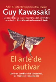El arte de cautivar: Cómo se cambian los corazones, las mentes y las acciones
