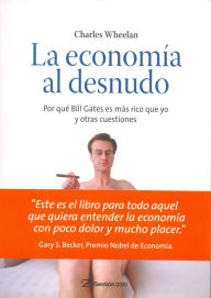 La economía al desnudo: Por qué Bill Gates es más rico que yo y otras cuestiones