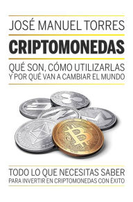 Title: Criptomonedas: Qué son, como utilizarlas y por qué van a cambiar el mundo, Author: José Manuel Torres