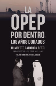 Title: La OPEP por dentro: Los años dorados, Author: Humberto Calderón Berti