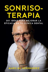 Title: Sonrisoterapia: 201 ideas para mejorar la eficacia en tu clínica dental, Author: Marcial Hernández