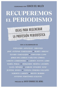 Title: Recuperemos el periodismo: Ideas para regenerar la profesión periodística, Author: Coordinado por Ignacio Bel Mallén