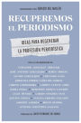 Recuperemos el periodismo: Ideas para regenerar la profesión periodística