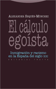 Title: El cálculo egoísta. Inmigración y racismo en la España del siglo XXI, Author: Alexander Sequén-Mónchez