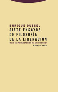 Title: Siete ensayos de filosofía de la liberación: Hacia una fundamentación del giro decolonial, Author: Enrique Dussel