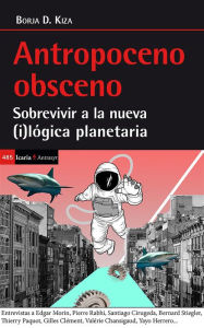Title: Antropoceno obsceno: Sobrevivir a la nueva (i)lógica planetaria, Author: Borja D. Kiza