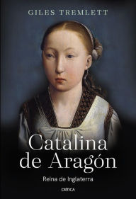 Title: Catalina de Aragón: Reina de Inglaterra, Author: Giles Tremlett