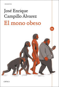 Title: El mono obeso: La evolución humana y las enfermedades de la opulencia: obesidad, diabetes, hipertensión, dislipemia y aterosclerosis, Author: José Enrique Campillo Álvarez