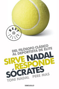 Title: Sirve Nadal responde Sócrates: Del filósofo clásico al deportista de élite, Author: Toni Nadal