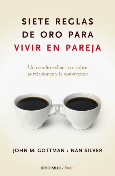 Siete reglas de oro para vivir en pareja / The Seven Principles for Making Marri age Work