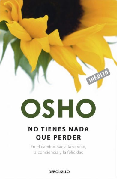 No tienes nada que perder (OSHO habla de tú a tú): En el camino hacia la verdad, la conciencia y la felicidad