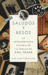 Title: Saludos y besos: La extraordinaria historia de la familia de Ana Frank, Author: Mirjam Pressler