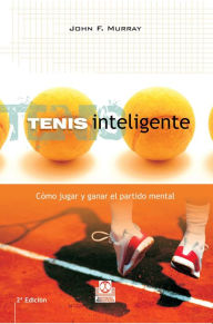 Title: Tenis inteligente: Cómo jugar y ganar el partido mental, Author: John F Murray