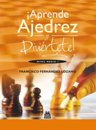 Title: ¡Aprende ajedrez y diviértete!: Nivel medio I, Author: Francisco Fernandez Lozano