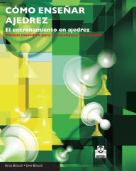 Title: Cómo enseñar ajedrez: El entrenamiento en ajedrez, Author: Ernst Bönsch