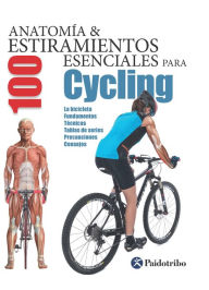 Title: Anatomía & 100 estiramientos para Cycling (Color): La bicicleta, fundamentos, técnicas, tablas de series, precauciones, consejos, Author: Guillermo Seijas Albir