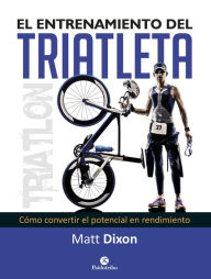 Title: El entrenamiento del triatleta: Cómo convertir el potencial en rendimiento, Author: Matt Dixon
