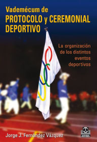 Title: Vademécum de protocolo y ceremonial deportivo, Author: Jorge J. Fernández Vázquez