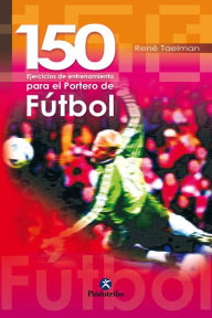Title: 150 ejercicios de entrenamiento para el portero de fútbol, Author: René Taelman