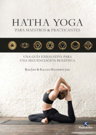 Title: Hatha Yoga para maestros & practicantes: Una guía exhaustiva para una secuenciación holística, Author: Ram Jain