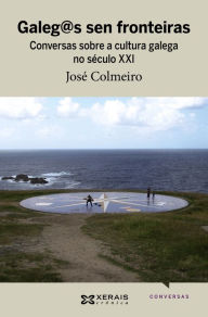 Title: Galeg@s sen fronteiras: Conversas sobre a cultura galega no século XXI, Author: José Colmeiro