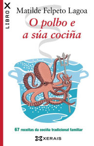 Title: O polbo e a súa cociña: 67 receitas da cociña tradicional familiar, Author: Matilde Felpeto Lagoa