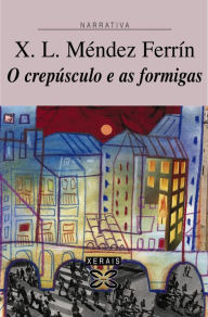 Title: O crepúsculo e as formigas, Author: X. L. Méndez Ferrín