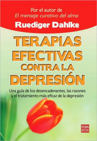 Terapias efectivas contra la depresion: Una guia de los desencadenantes, las razones y el tratamiento mas eficaz de la depresion