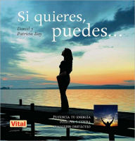 Si quieres, puedes . . .: Potencia tu energia positiva y supera cualquier obstaculo