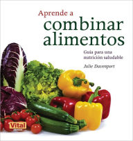 Aprende a combinar alimentos: Guia para una nutricion saludable