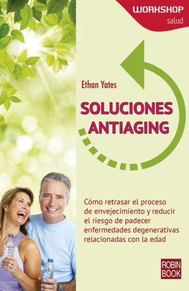 Soluciones antiaging: Cómo retrasar el proceso de envejecimiento y reducir el riesgo de padecer enfermedades degenerativas relacionadas con la edad