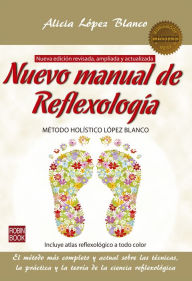 Title: Nuevo manual de Reflexología: El método más completo y actual sobre las técnicas, la práctica y la teoría de la ciencia reflexológica, Author: Alicia López Blanco