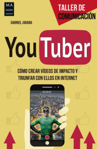 Title: YouTuber: Cómo crear vídeos de impacto y triunfar con ellos en internet, Author: Gabriel Jaraba