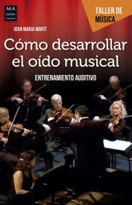 Title: Cómo desarrollar el oído musical: Entrenamiento Auditivo, Author: Joan Maria Martí
