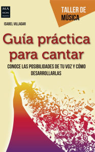 Title: Guía práctica para cantar: Conoce las posibilidades de tu voz y cómo desarrollarlas, Author: Isabel Villagar