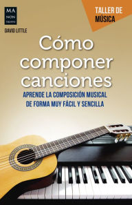 Title: Cómo componer canciones: Aprende la composición musical de forma muy fácil y sencilla, Author: David Little