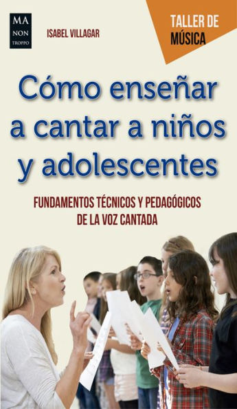 Cómo enseñar a cantar a niños y adolescentes: Fundamentos técnicos y pedagógicos de la voz cantada